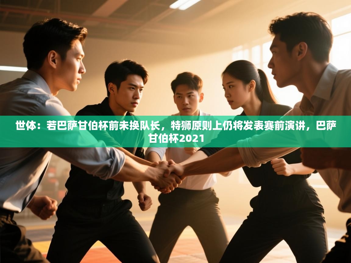 世体：若巴萨甘伯杯前未换队长，特狮原则上仍将发表赛前演讲，巴萨甘伯杯2021  第2张